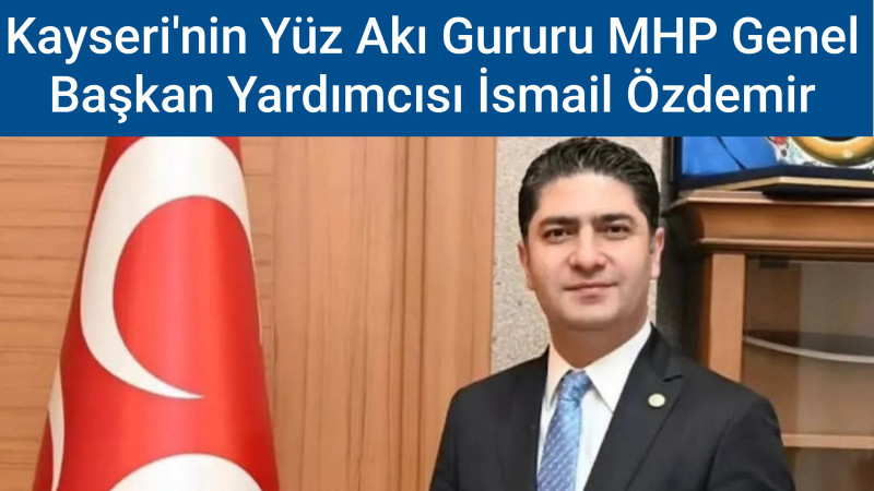 MHP Genel Başkan Yardımcısı İsmail Özdemir Halkın Kalbine Taht Kurdu 